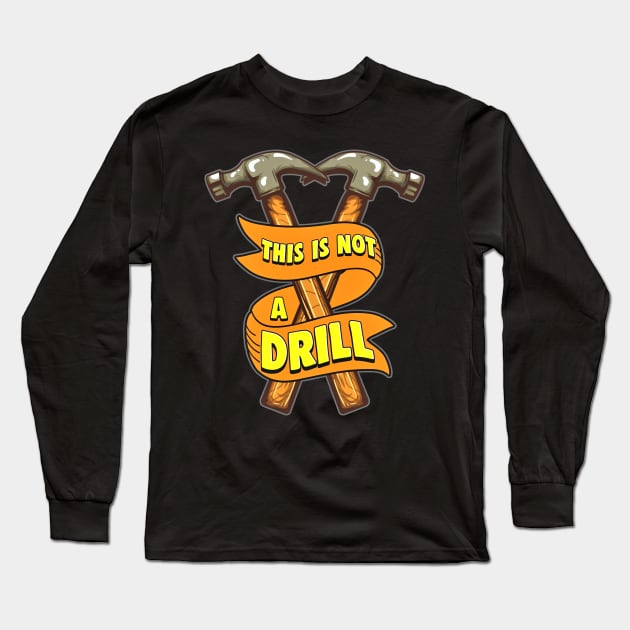 This Is Not A Drill Funny Hammer Long Sleeve T-Shirt by SoCoolDesigns